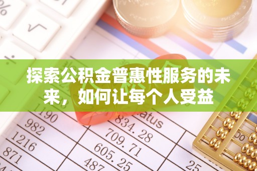 北流探索公积金普惠性服务的未来，如何让每个人受益