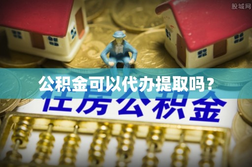 北流公积金可以代办提取吗？