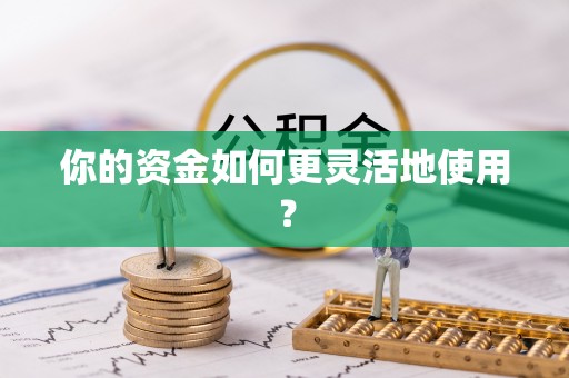 北流你的资金如何更灵活地使用？