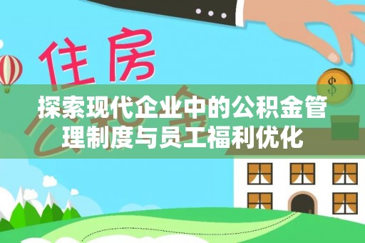 北流探索现代企业中的公积金管理制度与员工福利优化