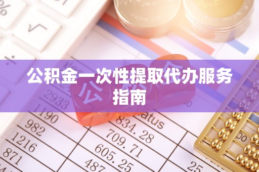 北流公积金一次性提取代办服务指南
