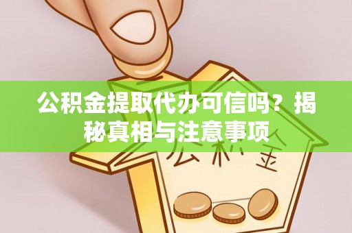 北流公积金提取代办可信吗？揭秘真相与注意事项