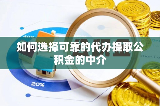 北流如何选择可靠的代办提取公积金的中介