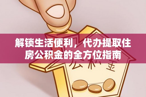北流解锁生活便利，代办提取住房公积金的全方位指南