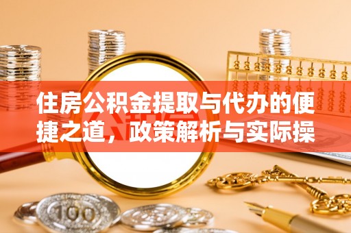 北流住房公积金提取与代办的便捷之道，政策解析与实际操作指南