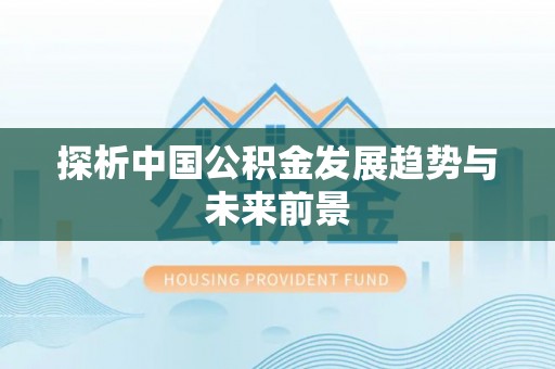 北流探析中国公积金发展趋势与未来前景