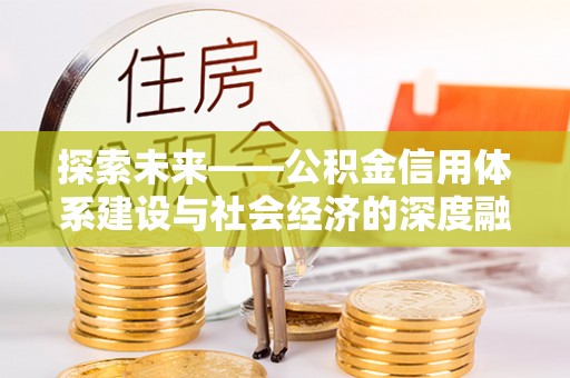 北流探索未来——公积金信用体系建设与社会经济的深度融合