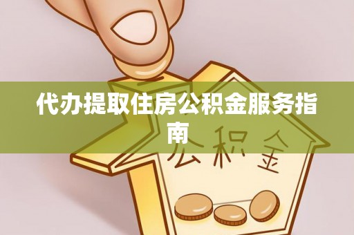 北流代办提取住房公积金服务指南