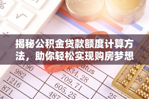 北流揭秘公积金贷款额度计算方法，助你轻松实现购房梦想