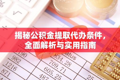 北流揭秘公积金提取代办条件，全面解析与实用指南