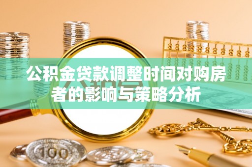 北流公积金贷款调整时间对购房者的影响与策略分析