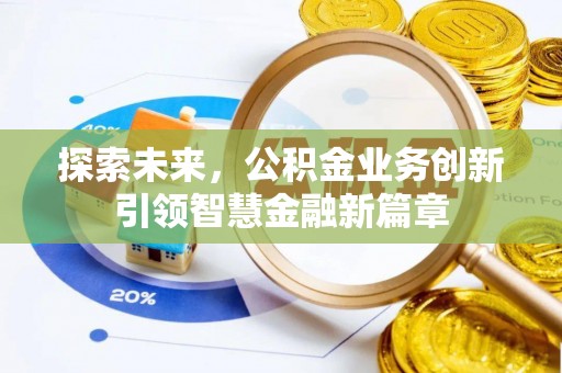 北流探索未来，公积金业务创新引领智慧金融新篇章