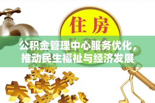 北流公积金管理中心服务优化，推动民生福祉与经济发展