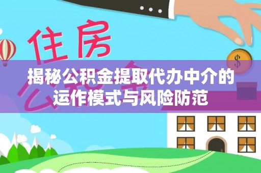 北流揭秘公积金提取代办中介的运作模式与风险防范