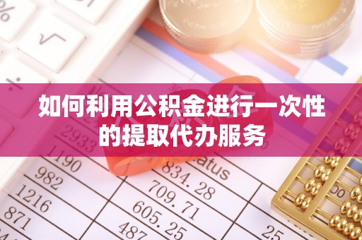 北流如何利用公积金进行一次性的提取代办服务