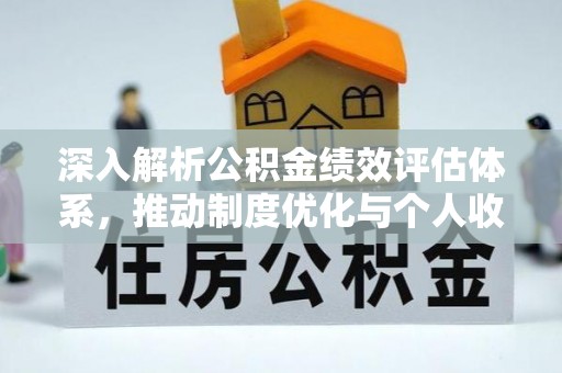北流深入解析公积金绩效评估体系，推动制度优化与个人收益最大化