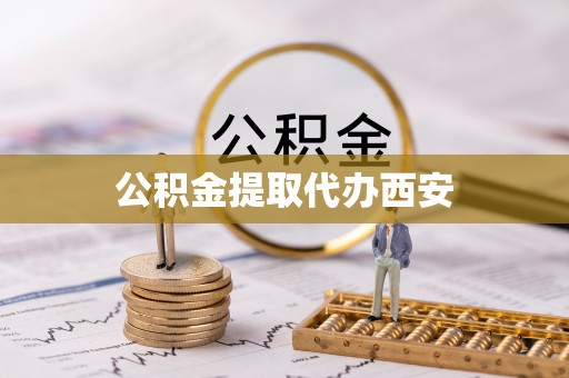 北流公积金提取代办西安
