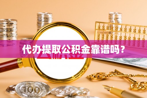北流代办提取公积金靠谱吗？