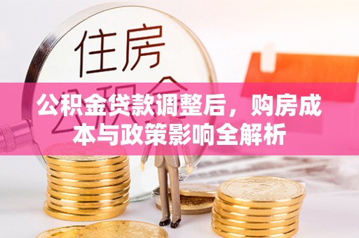 北流公积金贷款调整后，购房成本与政策影响全解析