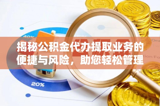 北流揭秘公积金代办提取业务的便捷与风险，助您轻松管理财务