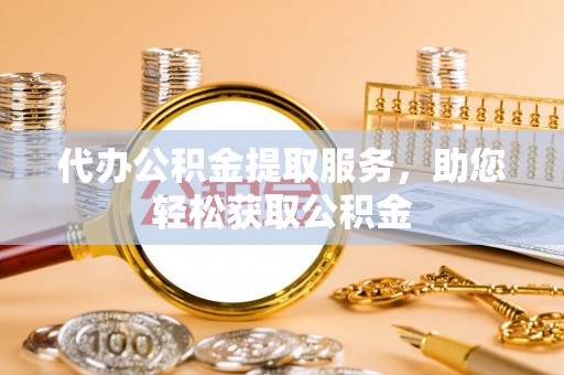 北流代办公积金提取服务，助您轻松获取公积金