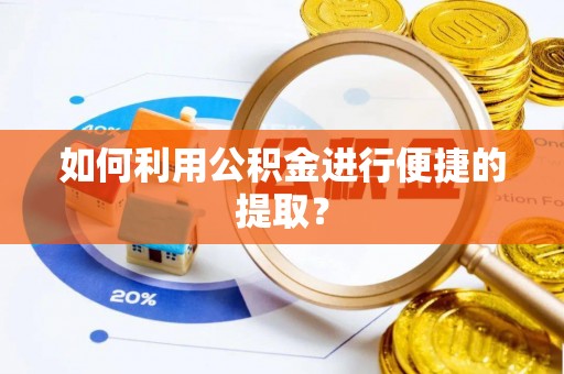 北流如何利用公积金进行便捷的提取？