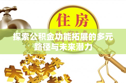 北流探索公积金功能拓展的多元路径与未来潜力
