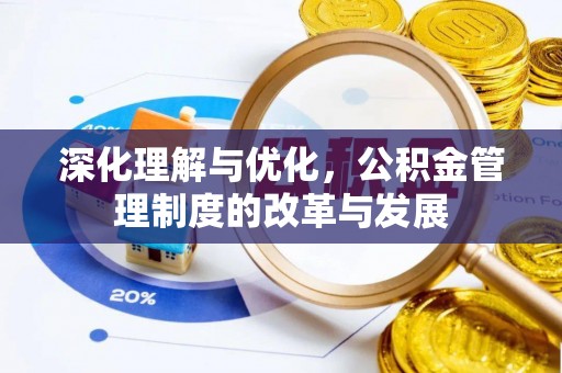 北流深化理解与优化，公积金管理制度的改革与发展