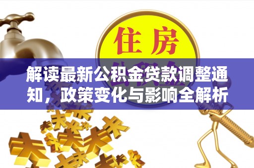 北流解读最新公积金贷款调整通知，政策变化与影响全解析
