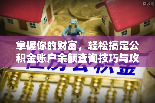 北流掌握你的财富，轻松搞定公积金账户余额查询技巧与攻略