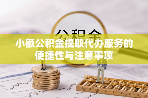 北流小额公积金提取代办服务的便捷性与注意事项