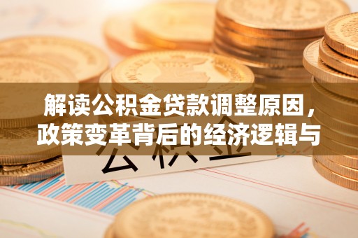 北流解读公积金贷款调整原因，政策变革背后的经济逻辑与民生影响