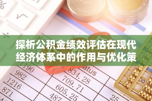 北流探析公积金绩效评估在现代经济体系中的作用与优化策略