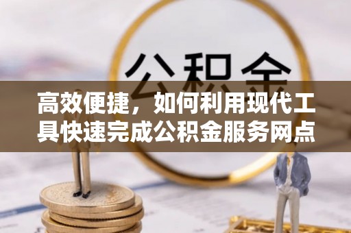 北流高效便捷，如何利用现代工具快速完成公积金服务网点查询